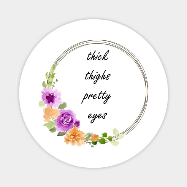 Thick thighs, pretty eyes. Magnet by CindersRose